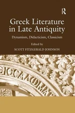 Greek Literature in Late Antiquity: Dynamism, Didacticism, Classicism by Scott F