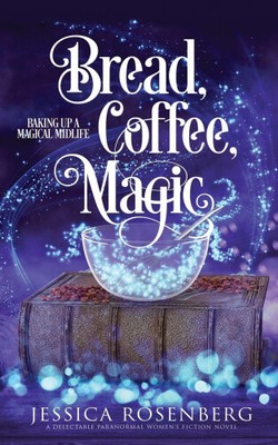 Bread, Coffee, Magic: Baking Up a Magical Midlife, Book 2 (Baking Up a Magical