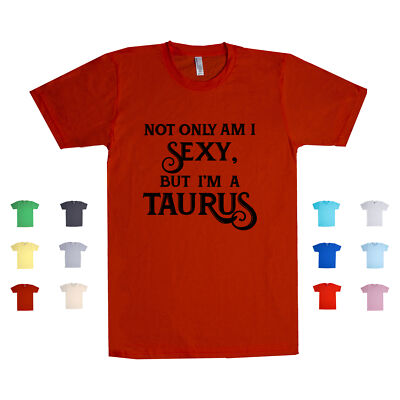 #ad Not Only Am I Sexy But I#x27;m A Taurus zodiac horoscope astrology Unisex T Shirt $19.99