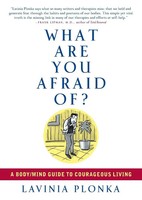 What Are You Afraid Of? A Body-Mind Guide To Courageous Living Lavinia Plonka