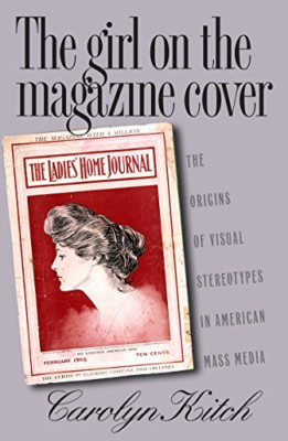 The Girl on the Magazine Cover: The Origins of Visual S - Paperback NEW Kitch, C