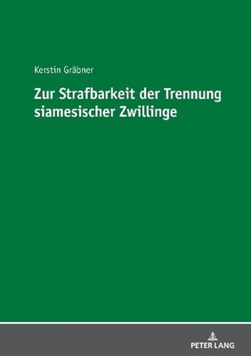 Zur Strafbarkeit Der Trennung Siamesischer Zwillinge - 9783631743171