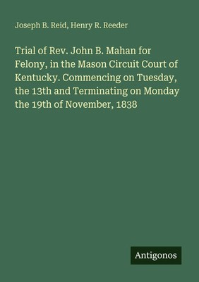 Joseph B. Reid (u. a.) | Trial of Rev. John B. Mahan for Felony, in the Mason...