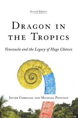 Dragon in the Tropics: Venezuela and the Legacy of Hugo Chavez by Javier Corrale