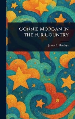 Connie Morgan in the Fur Country by James B. Hendryx Hardcover Book