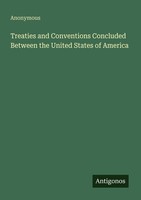 Treaties And Conventions Concluded Between The United States Of America Anonymou