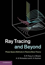 Ray Tracing and Beyond: Phase Space Methods in Plasma Wave Theory by E.R. Tracy