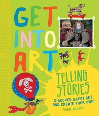 Get Into Art Telling Stories: Discover Great Art and Create Your Own! by Brooks