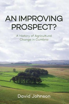 An Improving Prospect? A History of Agricultural Change in Cumbria, Johnson+-