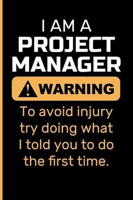 I Am a Project Manager Warning to Avoid Injury Try Doing What I Told You to Do t