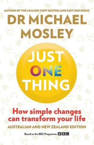 Just One Thing: How simple changes can transform your life by Dr Michael Mosley