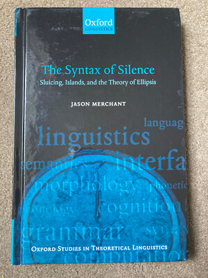 Syntax of Silence: Sluicing, Islands, & Theory of Ellipsis by Jason Merchant
