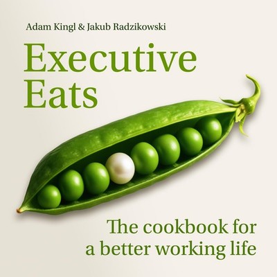 Executive Eats: The cookbook for a better working life by Radzikowski