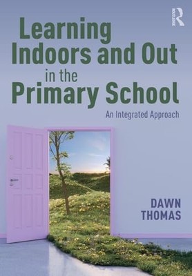 Learning Indoors and Out in the Primary School: An Integrated Approach by Dawn