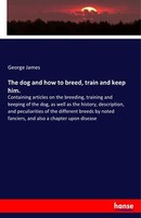 The Dog And How To Breed, Train And Keep Him. | Buch | 9783337814878