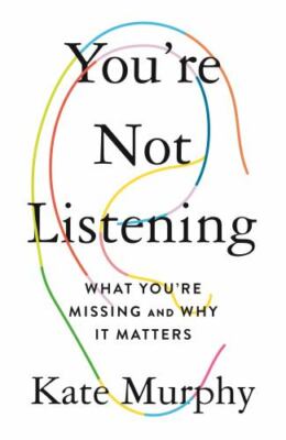 You're Not Listening : What You're Missing and Why It Matters by Kate Murphy...