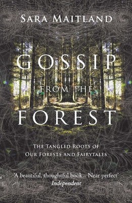 Gossip from the Forest: The Tangled Roots of Our Forests and Fairytales by Sara