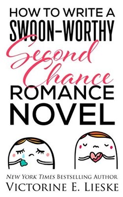 How to Write a Swoon-Worthy Second Chance Romance Novel (Swoon-Worthy Romanc...