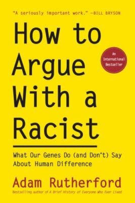 How to Argue with a Racist: What Our Genes Do (and Don't) Say about Human...