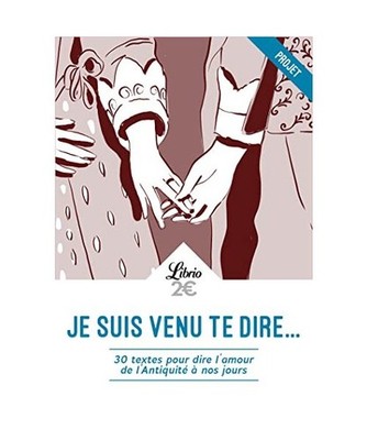 Je suis venu te dire...: 30 textes pour dire l'amour de l'Antiquité à nos jour