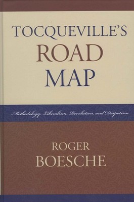 Tocqueville's Road Map: Methodology, Liberalism, Revolution, and Despotism by Ro