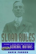Sloan Rules: Alfred P. Sloan and the Triumph of General Motors by Farber, David