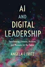 AI and Digital Leadership: Transforming Libraries, Archives, and Museums for the