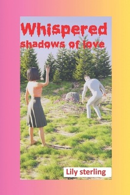 Whispered shadows of love: Unveiling the Secrets that Bind Hearts and Echo Acros