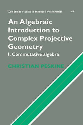 An Algebraic Introduction to Complex Projective Geometry Commutative Algebra