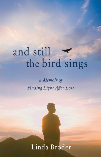 And Still the Bird Sings: A Memoir of Finding Light  by Linda Broder PAPERBACK