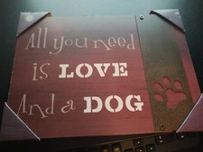 ALL YOU NEED IS LOVE...AND A DOG wooden sign wall art decor dog lover 8" x 11"