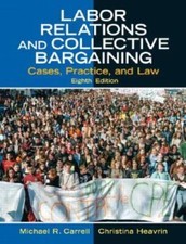 Labor Relations and Collective Bargaining: Cases, Practice, and Law (8th  - GOOD