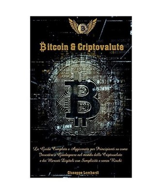 Bitcoin e Criptovalute: La Guida Completa e Aggiornata per Principianti su come 
