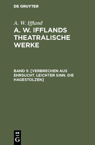 A W Iffland [Verbrechen aus Ehrsucht. Leichter Sinn. Die Hagestolzen] (Hardback)