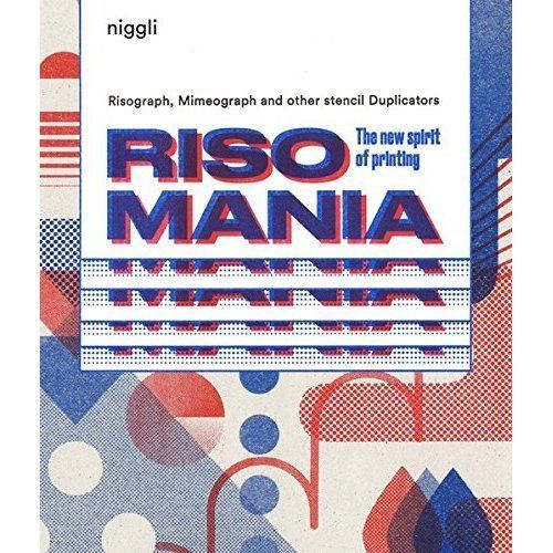 Risomania: The New Spirit of Printing by Luca Bogoni, Luca Bendandi, John Z....