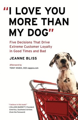 I Love You More Than My Dog: Five Decisions That Drive Extreme Customer Loyalty 
