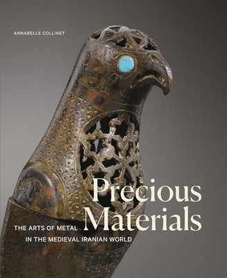Precious Materials: The Art of Metalwork in the Medieval Iranian World by Collin