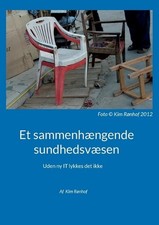 Et sammenhngende sundhedsvsen: Uden ny IT lykkes det ikke by Kim R?nhof (Danish)
