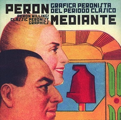 Peron willing!: Classic Peronist Graph..., Indij, Guido