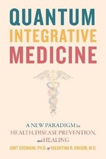 Quantum Integrative Medicine, Amit, Ph.D. Goswami,