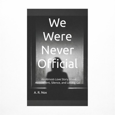 We Were Never Official: An Almost-Love Story About Attachment, Silence, and L...