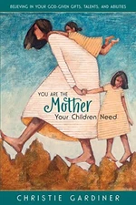 You Are the Mother Your Children Need: Believing in You... by Gardiner, Christie