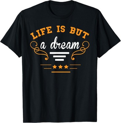 Life Is But A Dream - Funny Saying T-Shirt