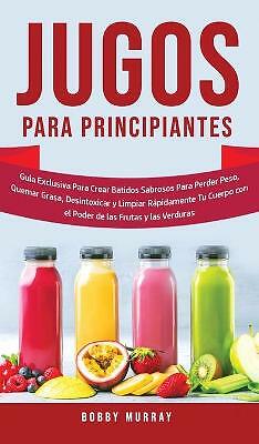 Jugos Para Principiantes: Guia Exclusiva para Crear Batidos Sabrosos para...