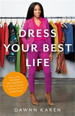 Dress Your Best Life: How to Use Fashion Psychology to Take Your Look -- And You