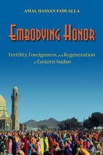 Embodying Honor  Fertility Foreignness and by Amal Hassan Fadlalla HARDBACK