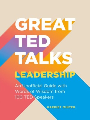 Great TED Talks: Leadership: An unofficial guide with words of wisdom from 1...