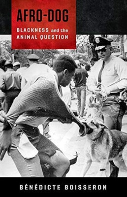 AFRO-DOG: BLACKNESS AND THE ANIMAL QUESTION By Benedicte Boisseron **BRAND NEW**