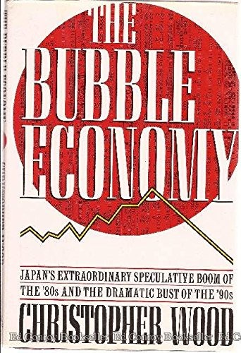 THE BUBBLE ECONOMY: JAPAN'S EXTRAORDINARY SPECULATIVE BOOM By Christopher Wood