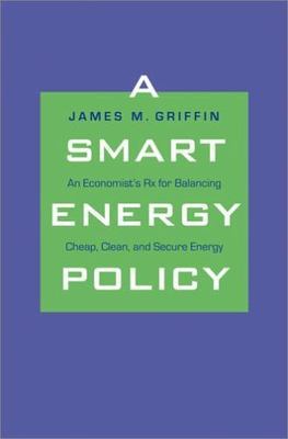 A Smart Energy Policy: An Economist's Rx for Balancing Cheap, Clean, and Secure